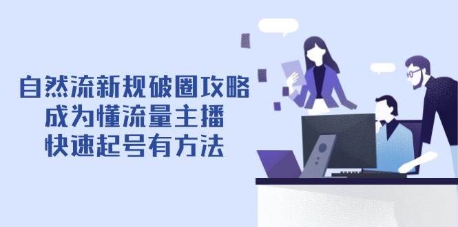 自然流新规破圈攻略【4月6更新】：成为懂流量主播，快速起号有方法-SSOKS网创项目-分享创业资讯_最新网络项目资源