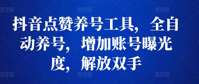 抖音点赞养号工具，全自动养号，增加账号曝光度，解放双手-SSOKS网创项目-分享创业资讯_最新网络项目资源