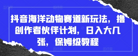 抖音海洋动物赛道新玩法，撸创作者伙伴计划，日入大几张，保姆级教程 2025-04-27 分类：VIP教程 / 短视频 / 网赚项目 评论(0)-SSOKS网创项目-分享创业资讯_最新网络项目资源