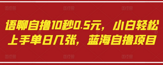 语聊自撸10秒0.5元，小白轻松上手单日几张，蓝海自撸项目-SSOKS网创项目-分享创业资讯_最新网络项目资源