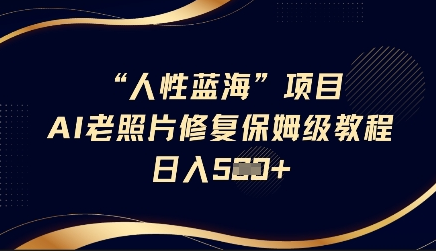 人性蓝海AI老照片修复项目保姆级教程，长期复购，轻松日入5张 2025-03-18 分类：VIP教程 / 网赚教程 / 网赚项目 评论(0)-SSOKS网创项目-分享创业资讯_最新网络项目资源