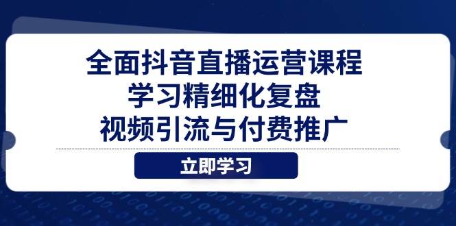 （14558期）全面抖音直播运营课程，学习精细化复盘、视频引流与付费推广-SSOKS网创项目-分享创业资讯_最新网络项目资源