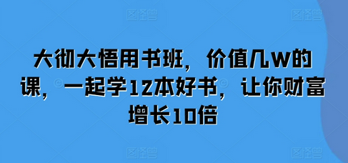 大彻大悟用书班，价值几W的课，一起学12本好书，让你财富增长10倍-SSOKS网创项目-分享创业资讯_最新网络项目资源