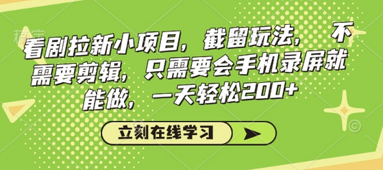 看剧拉新小项目，截留玩法， 不需要剪辑，只需要会手机录屏就能做，一天轻松200+-SSOKS网创项目-分享创业资讯_最新网络项目资源