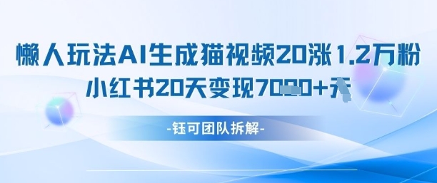 懒人玩法AI生成猫咪图片视频，20涨1.2W万粉，小红书商单20天变现7k-SSOKS网创项目-分享创业资讯_最新网络项目资源