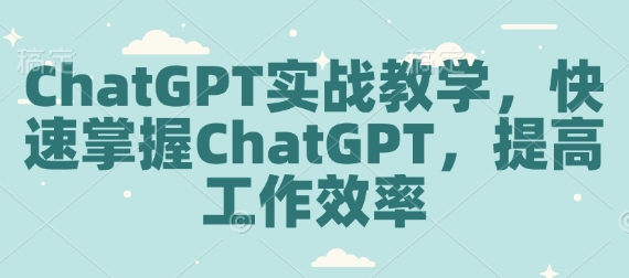 ChatGPT实战教学，快速掌握ChatGPT，提高工作效率-SSOKS网创项目-分享创业资讯_最新网络项目资源