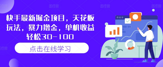 快手最新掘金项目，天花板玩法，暴力撸金，单机收益轻松30-100-SSOKS网创项目-分享创业资讯_最新网络项目资源