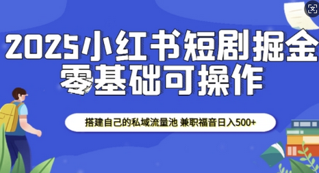 2025小红书短剧掘金，搭建自己的私域流量池，兼职福音日入5张-SSOKS网创项目-分享创业资讯_最新网络项目资源