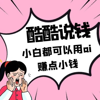 酷酷说钱付费文250409：零投入小白都可以用ai赚点小钱！-SSOKS网创项目-分享创业资讯_最新网络项目资源