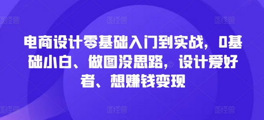 电商设计零基础入门到实战，0基础小白、做图没思路，设计爱好者、想赚钱变现-SSOKS网创项目-分享创业资讯_最新网络项目资源