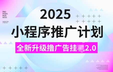 2025小程序推广计划，撸广告挂JI3.0玩法，日均5张-SSOKS网创项目-分享创业资讯_最新网络项目资源