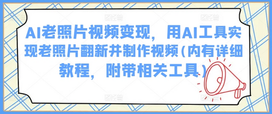 AI老照片视频变现，用AI工具实现老照片翻新并制作视频(内有详细教程，附带相关工具) 2025-02-25 分类：VIP教程 / 网赚教程 / 网赚项目 评论(0)-SSOKS网创项目-分享创业资讯_最新网络项目资源