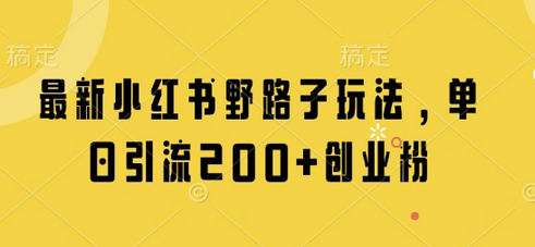 最新小红书野路子玩法，单日引流200+创业粉 2025-04-16 分类：VIP教程 / 短视频 / 网赚项目 评论(0)-SSOKS网创项目-分享创业资讯_最新网络项目资源