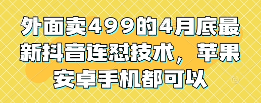外面卖499的4月底最新抖音连怼技术，苹果安卓手机都可以 2025-04-30 分类：VIP教程 / 网赚教程 / 网赚项目 评论(0)-SSOKS网创项目-分享创业资讯_最新网络项目资源