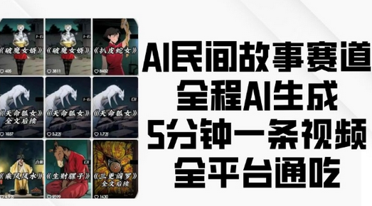 AI民间故事赛道，全程AI生成5分钟一条视频，全平台通吃-SSOKS网创项目-分享创业资讯_最新网络项目资源