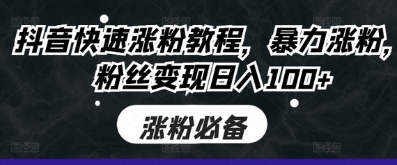 抖音快速涨粉教程，暴力涨粉，粉丝变现日入100+-SSOKS网创项目-分享创业资讯_最新网络项目资源