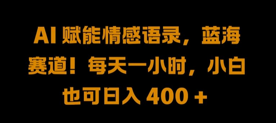 AI 赋能情感语录，蓝海赛道!每天一小时，小白也可日入 400 +-SSOKS网创项目-分享创业资讯_最新网络项目资源