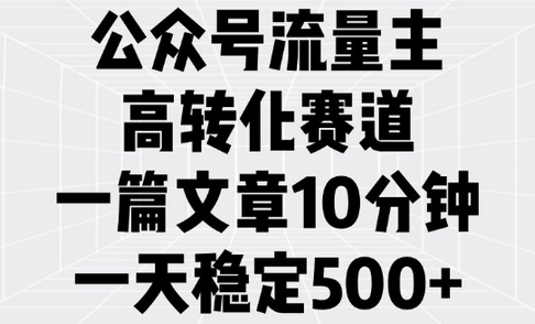 公众号流量主高转化赛道，一篇文章10分钟，一天稳定5张 2025-02-12 分类：VIP教程 / 网赚教程 / 网赚项目 评论(0)-SSOKS网创项目-分享创业资讯_最新网络项目资源