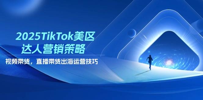 （14521期）2025TikTok美区达人营销策略，视频带货，直播带货，出海运营技巧-SSOKS网创项目-分享创业资讯_最新网络项目资源