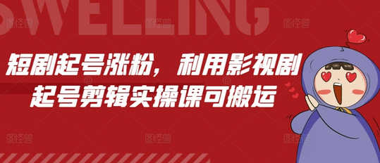短剧起号涨粉，利用影视剧起号剪辑实操课可搬运-SSOKS网创项目-分享创业资讯_最新网络项目资源