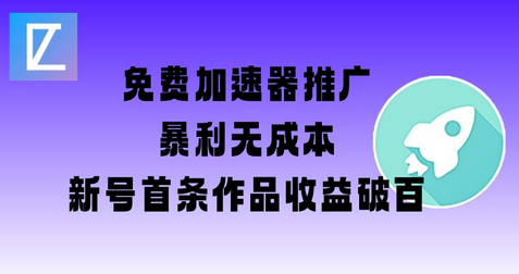 免费加速器推广项目_新号首条作品收益破百【图文+视频+2w字教程】-SSOKS网创项目-分享创业资讯_最新网络项目资源