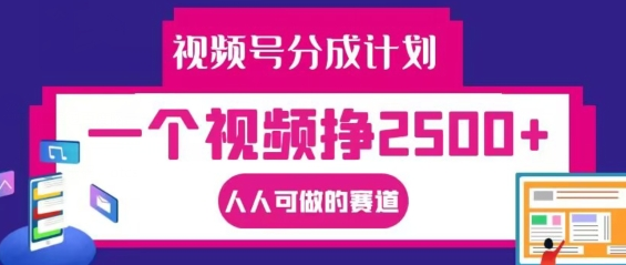 视频号分成计划，一个视频挣2500+，人人可做的赛道-SSOKS网创项目-分享创业资讯_最新网络项目资源