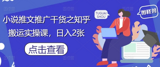 小说推文推广干货之知乎搬运实操课，日入2张 2025-04-28 分类：VIP教程 / 网赚教程 / 网赚项目 评论(0)-SSOKS网创项目-分享创业资讯_最新网络项目资源
