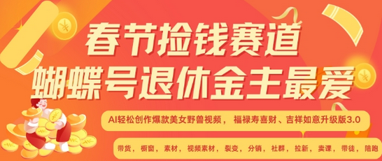春节捡钱赛道，蝴蝶号退休金主最爱，AI轻松创作爆款美女野兽视频，福禄寿喜财吉祥如意升级版3.0-SSOKS网创项目-分享创业资讯_最新网络项目资源
