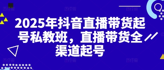 2025年抖音直播带货起号私教班，直播带货全渠道起号-SSOKS网创项目-分享创业资讯_最新网络项目资源