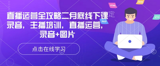 直播运营全攻略二月底线下课录音，主播培训，直播运营，录音+图片-SSOKS网创项目-分享创业资讯_最新网络项目资源