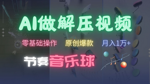 AI制作节奏音乐球解压视频，不需要专业工具，零基础操作，条条视频原创爆款，快速涨粉-SSOKS网创项目-分享创业资讯_最新网络项目资源