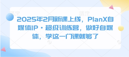 2025年2月新课上线，PlanX自媒体IP·超级训练营，做好自媒体，学这一门课就够了 2025-03-05 分类：VIP教程 / 网赚教程 / 网赚项目 评论(0)-SSOKS网创项目-分享创业资讯_最新网络项目资源