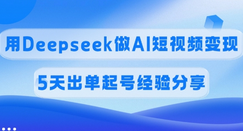 佣金45%，用Deepseek做AI短视频变现，5天出单起号经验分享-SSOKS网创项目-分享创业资讯_最新网络项目资源