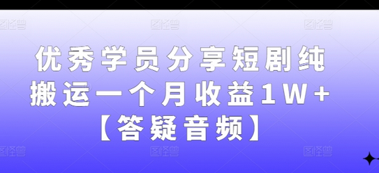 优秀学员分享短剧纯搬运一个月收益1W+【答疑音频】-SSOKS网创项目-分享创业资讯_最新网络项目资源