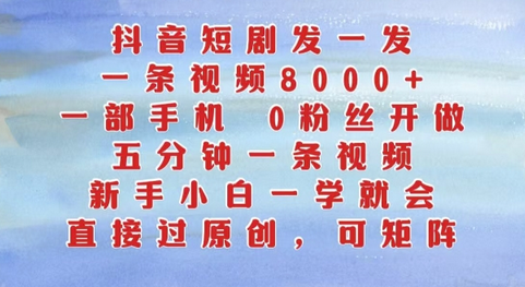 抖音短剧发一发，五分钟一条视频，新手小白一学就会，只要一部手机，0粉丝即可操作-SSOKS网创项目-分享创业资讯_最新网络项目资源