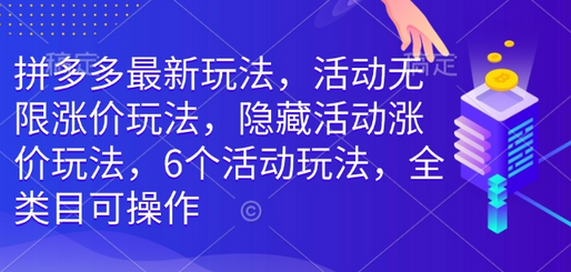 拼多多最新玩法，活动无限涨价玩法，隐藏活动涨价玩法，6个活动玩法，全类目可操作-SSOKS网创项目-分享创业资讯_最新网络项目资源