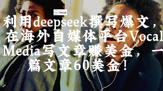出海搞钱！利用deepseek撰写爆文，在海外自媒体平台Vocal Media写文章挣美金，一篇文章60刀-SSOKS网创项目-分享创业资讯_最新网络项目资源