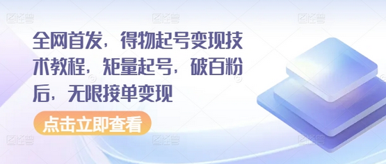 全网首发，得物起号变现技术教程，矩量起号，破百粉后，无限接单变现-SSOKS网创项目-分享创业资讯_最新网络项目资源