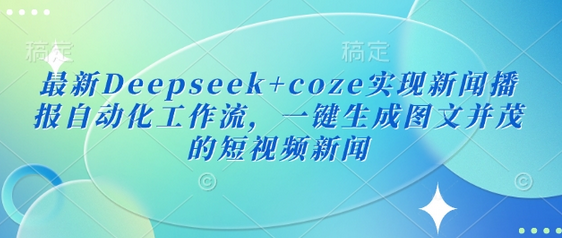 最新Deepseek+coze实现新闻播报自动化工作流，一键生成图文并茂的短视频新闻 2025-03-06 分类：VIP教程 / 网赚教程 / 网赚项目 评论(0)-SSOKS网创项目-分享创业资讯_最新网络项目资源