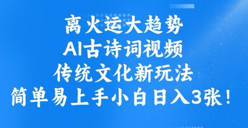离火运大趋势，ai古诗词视频，传统文化新玩法，简单易上手小白日入3张-SSOKS网创项目-分享创业资讯_最新网络项目资源