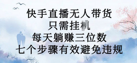 10月新玩法，快手直播无人带货，每天躺Z三位数，七个步骤有效避免违规-SSOKS网创项目-分享创业资讯_最新网络项目资源