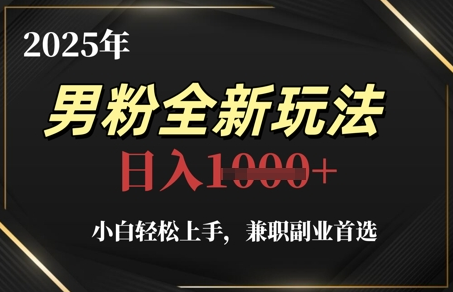 2025年男粉全新玩法，小白轻松上手，兼职副业首选，轻轻松松日入1k+ 2025-05-11 分类：VIP教程 / 网赚教程 / 网赚项目 评论(0)-SSOKS网创项目-分享创业资讯_最新网络项目资源