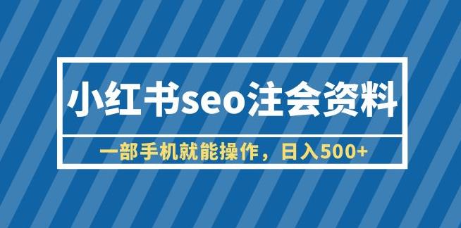 小红书seo注会资料，一部手机就能操作，日入500+（教程+资料）【揭秘】-SSOKS网创项目-分享创业资讯_最新网络项目资源