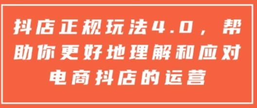 抖店正规玩法4.0，帮助你更好地理解和应对电商抖店的运营-SSOKS网创项目-分享创业资讯_最新网络项目资源