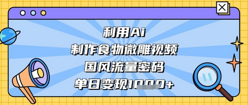 利用Ai制作食物微雕视频，国风流量密码，单日变现数张 2025-04-20 分类：VIP教程 / 短视频 / 网赚项目 评论(0)-SSOKS网创项目-分享创业资讯_最新网络项目资源