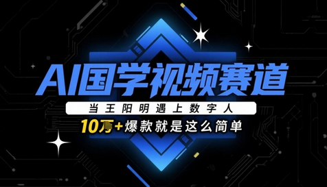 AI国学视频赛道：当王阳明遇上数字人，10w+爆款就是这么简单 2025-05-06 分类：VIP教程 / 短视频 / 网赚项目 评论(0)-SSOKS网创项目-分享创业资讯_最新网络项目资源