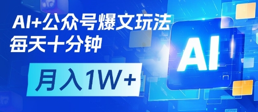 AI+公众号爆文玩法，每天十分钟，批量矩阵操作，月入1W+-SSOKS网创项目-分享创业资讯_最新网络项目资源