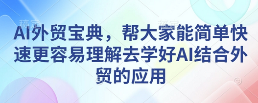 AI外贸宝典，帮大家能简单快速更容易理解去学好AI结合外贸的应用-SSOKS网创项目-分享创业资讯_最新网络项目资源