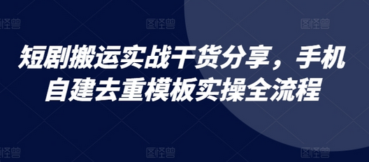 短剧搬运实战干货分享，手机自建去重模板实操全流程-SSOKS网创项目-分享创业资讯_最新网络项目资源