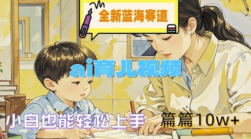 全新蓝海赛道-ai育儿视频，小白也能轻松上手，篇篇10w+-SSOKS网创项目-分享创业资讯_最新网络项目资源